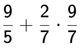 A LaTex expression showing 9 over 5 + 2 over 7 times 9 over 7