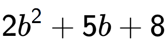 A LaTex expression showing 2b to the power of 2 + 5b + 8