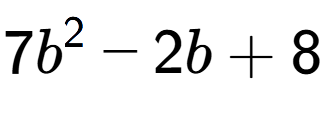 A LaTex expression showing 7b to the power of 2 - 2b + 8