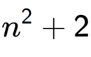 A LaTex expression showing n to the power of 2 + 2