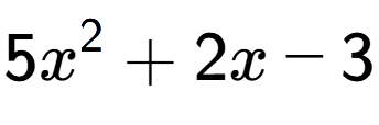 A LaTex expression showing 5x to the power of 2 + 2x - 3