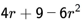 A LaTex expression showing 4r + 9 - 6r to the power of 2