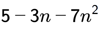 A LaTex expression showing 5 - 3n - 7n to the power of 2