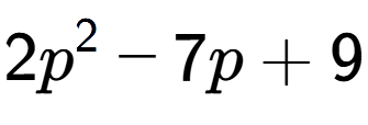 A LaTex expression showing 2p to the power of 2 - 7p + 9