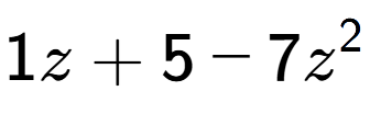 A LaTex expression showing 1z + 5 - 7z to the power of 2
