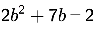 A LaTex expression showing 2b to the power of 2 + 7b - 2