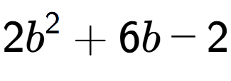 A LaTex expression showing 2b to the power of 2 + 6b - 2