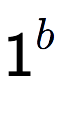 A LaTex expression showing 1 to the power of b