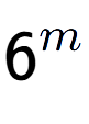 A LaTex expression showing 6 to the power of m