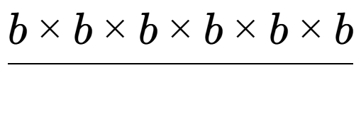 A LaTex expression showing b multiplied by b multiplied by b multiplied by b multiplied by b multiplied by b over