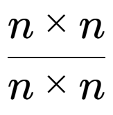 A LaTex expression showing n multiplied by n over n multiplied by n