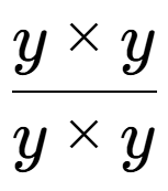 A LaTex expression showing y multiplied by y over y multiplied by y