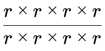 A LaTex expression showing r multiplied by r multiplied by r multiplied by r over r multiplied by r multiplied by r multiplied by r