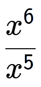 A LaTex expression showing \frac{x to the power of 6 }{x to the power of 5 }