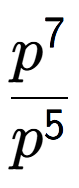 A LaTex expression showing \frac{p to the power of 7 }{p to the power of 5 }