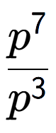 A LaTex expression showing \frac{p to the power of 7 }{p to the power of 3 }