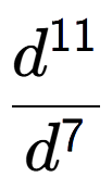 A LaTex expression showing \frac{d to the power of 11 }{d to the power of 7 }