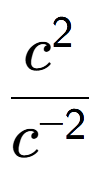 A LaTex expression showing \frac{c to the power of 2 }{c to the power of -2 }