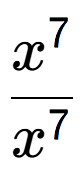 A LaTex expression showing \frac{x to the power of 7 }{x to the power of 7 }