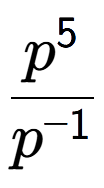 A LaTex expression showing \frac{p to the power of 5 }{p to the power of -1 }