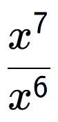 A LaTex expression showing \frac{x to the power of 7 }{x to the power of 6 }