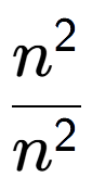 A LaTex expression showing \frac{n to the power of 2 }{n to the power of 2 }