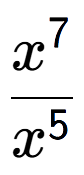 A LaTex expression showing \frac{x to the power of 7 }{x to the power of 5 }