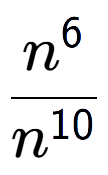 A LaTex expression showing \frac{n to the power of 6 }{n to the power of 10 }