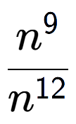 A LaTex expression showing \frac{n to the power of 9 }{n to the power of 12 }