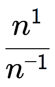 A LaTex expression showing \frac{n to the power of 1 }{n to the power of -1 }