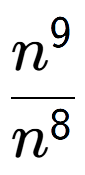 A LaTex expression showing \frac{n to the power of 9 }{n to the power of 8 }