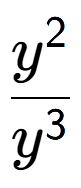 A LaTex expression showing \frac{y to the power of 2 }{y to the power of 3 }