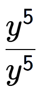 A LaTex expression showing \frac{y to the power of 5 }{y to the power of 5 }