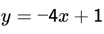 A LaTex expression showing y=-4x + 1