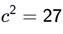A LaTex expression showing c to the power of 2 = 27