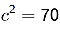 A LaTex expression showing c to the power of 2 = 70