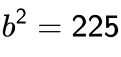 A LaTex expression showing b to the power of 2 = 225