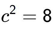 A LaTex expression showing c to the power of 2 = 8