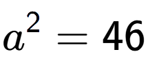 A LaTex expression showing a to the power of 2 = 46
