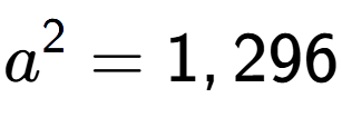 A LaTex expression showing a to the power of 2 = 1,296