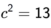 A LaTex expression showing c to the power of 2 = 13