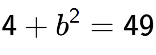 A LaTex expression showing 4 + b to the power of 2 = 49