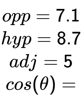 A LaTex expression showing opp = 7.1\\hyp = 8.7\\adj = 5\\cos(\theta) =