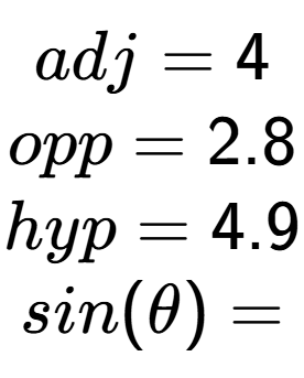 A LaTex expression showing adj = 4\\opp = 2.8\\hyp = 4.9\\sin(\theta) =