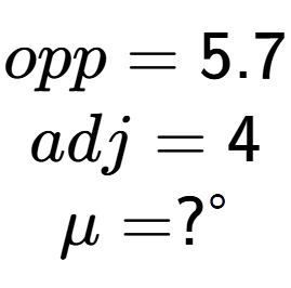 A LaTex expression showing opp = 5.7\\adj = 4\\\mu = ? to the power of circle \\