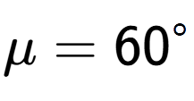 A LaTex expression showing \mu = 60 to the power of circle
