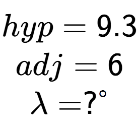 A LaTex expression showing hyp = 9.3\\adj = 6\\\lambda = ? to the power of circle \\