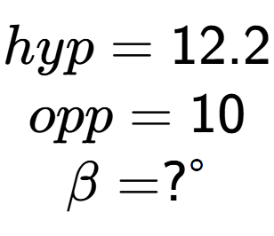 A LaTex expression showing hyp = 12.2\\opp = 10\\\beta = ? to the power of circle \\