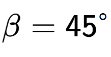 A LaTex expression showing \beta = 45 to the power of circle
