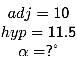 A LaTex expression showing adj = 10\\hyp = 11.5\\\alpha = ? to the power of circle \\